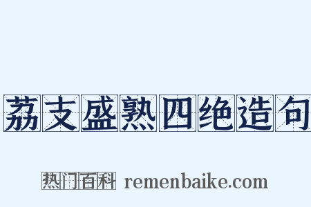 荔支盛熟四绝造句是什么意思的图片